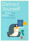 Image for Distract yourself  : 101 positive things to do and learn while you stay home