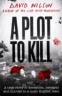 Image for A plot to kill  : a true story of deception, betrayal and murder in a quiet English town