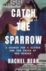Image for Catch the sparrow  : a search for a sister and the truth of her murder