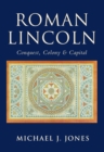 Image for Roman Lincoln  : fortress, colony and capital