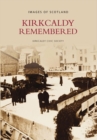 Image for Kirkcaldy Remembered : Images of Scotland