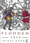 Image for Flodden 1513  : the Scottish invasion of Henry VIII&#39;s England