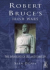 Image for Robert the Bruce&#39;s Irish wars  : the invasions of Ireland, 1306-1329