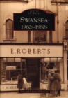Image for Swansea in the 60s, 70s and 80s