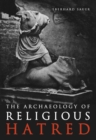 Image for The archaeology of religious hatred  : in the Roman and early medieval world