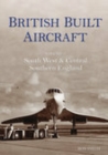 Image for British Built Aircraft Volume 2 : South West and Central Southern England