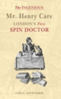 Image for The ingenious Mr Henry Care  : London&#39;s first spin doctor
