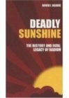 Image for Deadly sunshine  : the history and fatal legacy of radium