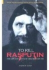 Image for To kill Rasputin  : the life and death of Grigori Rasputin