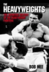 Image for The heavyweights  : the definitive history of the heavyweight fighters