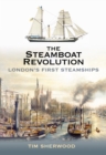Image for The Steamboat Revolution : London&#39;s First Steamships