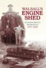 Image for Walsall&#39;s Engine Shed : Railwaymen&#39;s Memories 1877-1968