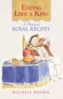 Image for Eating like a king  : a history of royal recipes