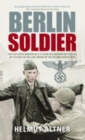 Image for Berlin soldier  : the explosive memoir of a 17 year-old German boy called up to fight in the last weeks of the Second World War