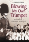 Image for Blowing my own trumpet  : memoirs of a Yorkshire bandsman