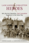 Image for Lancashire&#39;s forgotten heroes  : 8th (Service) Battalion, East Lancashire Regiment in the Great War