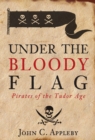 Image for Under the bloody flag  : pirates of the Tudor age