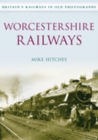 Image for Worcestershire Railways : Britain&#39;s Railways in Old Photographs