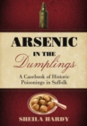 Image for Arsenic in the dumplings  : a casebook of historic poisonings in Suffolk