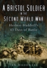 Image for A Bristol Soldier in the Second World War : Hebert Haddrell&#39;s 43 Days of Battle