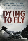 Image for Dying to fly  : the human cost of military flying