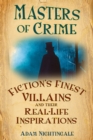 Image for Masters of crime  : fiction&#39;s finest villains and their real-life inspirations