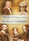 Image for Heroes &amp; villains of Worcestershire