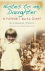 Image for Notes to my daughter  : a father&#39;s Blitz diary
