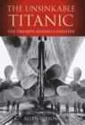 Image for The unsinkable Titanic  : the triumph behind a disaster