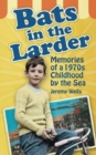 Image for Bats in the larder  : memories of a 1970s childhood by the sea