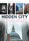 Image for Hidden city  : the secret alleys, courts &amp; yards of London&#39;s Square Mile