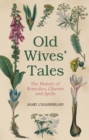 Image for Old wives&#39; tales  : the history of remedies, charms and spells