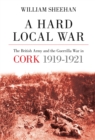 Image for A hard local war  : the British Army and the guerilla War in Cork, 1919-1921