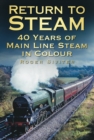 Image for Return to steam  : 40 years of main line steam in colour