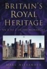 Image for Britain&#39;s royal heritage  : an A-Z of the monarchy