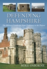 Image for Defending Hampshire  : the military landscape from prehistory to the present