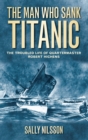 Image for The man who sank Titanic?  : the troubled life of Quartermaster Robert Hichens