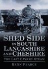 Image for Shed side in South Lancashire &amp; Cheshire  : the last days of steam