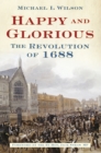 Image for Happy and glorious  : the revolution of 1688