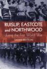Image for Ruislip, Eascote and Northwood During the First World War