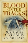 Image for Blood on the tracks: a history of railway crime in Britain