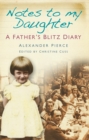 Image for Notes to my daughter: a father&#39;s Blitz diary