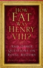 Image for How fat was Henry VIII?: and 101 other questions on royal history
