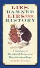 Image for Lies, damned lies and history: a catalogue of historical errors and misunderstandings