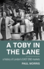 Image for A toby in the lane  : a history of London&#39;s East End markets
