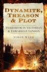 Image for Dynamite, treason &amp; plot  : terrorism in Victorian &amp; Edwardian London