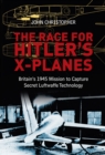 Image for The race for Hitler&#39;s X-planes  : Britain&#39;s 1945 mission to capture secret Luftwaffe technology