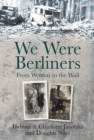 Image for We were Berliners  : from Weimar to the Wall