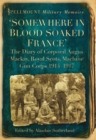 Image for &#39;Somewhere in blood soaked France&#39;: the diary of Corporal Angus Mackay, Royal Scots, Machine Gun Corps., 1914-1917