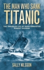 Image for The man who sank Titanic: the troubled life of Quartermaster Robert Hichens